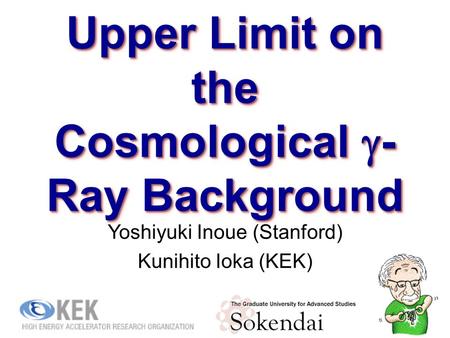 Upper Limit on the Cosmological  - Ray Background Yoshiyuki Inoue (Stanford) Kunihito Ioka (KEK) 1.