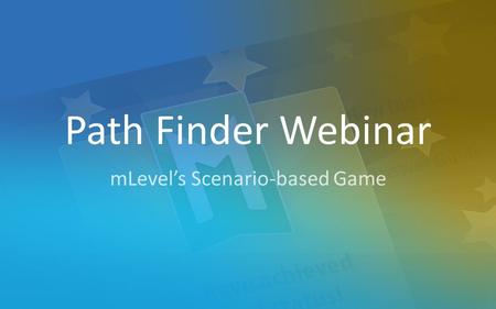 1 Path Finder Webinar mLevel’s Scenario-based Game.