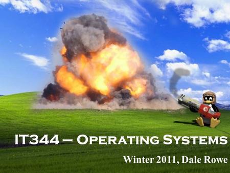 IT344 – Operating Systems Winter 2011, Dale Rowe.