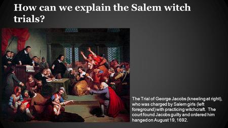 The Trial of George Jacobs (kneeling at right), who was charged by Salem girls (left foreground) with practicing witchcraft. The court found Jacobs guilty.