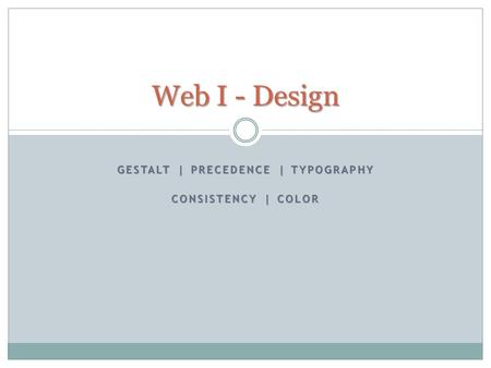 GESTALT | PRECEDENCE | TYPOGRAPHY CONSISTENCY | COLOR Web I - Design.