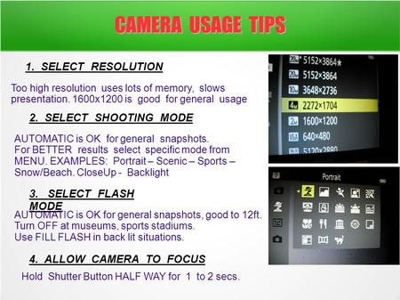 CAMERA USAGE TIPS 1. SELECT RESOLUTION Too high resolution uses lots of memory, slows presentation. 1600x1200 is good for general usage 2. SELECT SHOOTING.