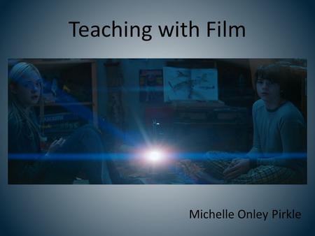 Teaching with Film Michelle Onley Pirkle. Teaching with Film “Upgrade” literature or composition course Film Studies (History & Aesthetics course or Adaptation*)