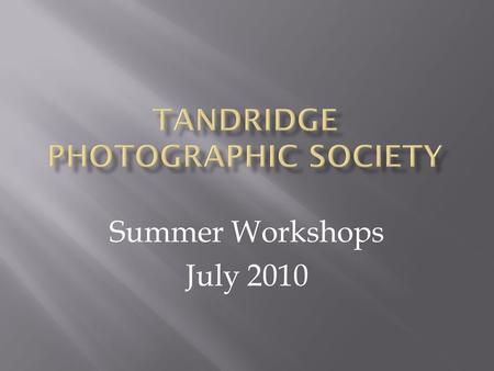 Summer Workshops July 2010. Marcus Scott-Taggart Chairman: Surrey Photographic Association’s Judges’ & Lecturers’ Committee.