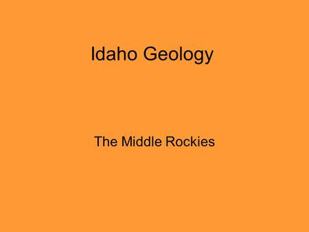 Idaho Geology The Middle Rockies.  Middle Rockies.