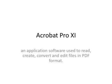 Acrobat Pro XI an application software used to read, create, convert and edit files in PDF format.