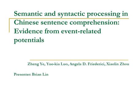 Semantic and syntactic processing in Chinese sentence comprehension: Evidence from event-related potentials Zheng Ye, Yue-kia Luo, Angela D. Friederici,
