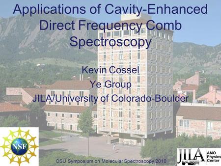 Applications of Cavity-Enhanced Direct Frequency Comb Spectroscopy Kevin Cossel Ye Group JILA/University of Colorado-Boulder OSU Symposium on Molecular.