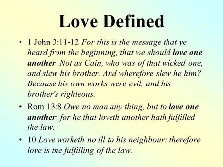 Love Defined 1 John 3:11-12 For this is the message that ye heard from the beginning, that we should love one another. Not as Cain, who was of that wicked.