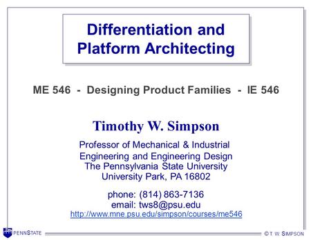 PENN S TATE © T. W. S IMPSON PENN S TATE Timothy W. Simpson Professor of Mechanical & Industrial Engineering and Engineering Design The Pennsylvania State.
