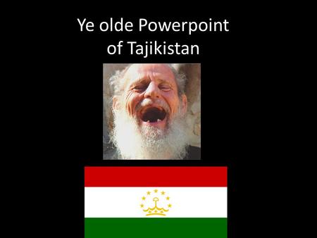 Ye olde Powerpoint of Tajikistan. About Tajikistan Their official language is Tajik Type of Government is a semi-presidential republic. That mean that.