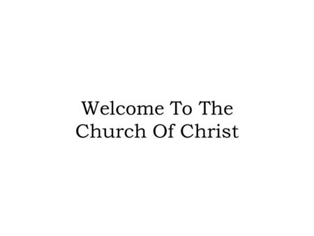 Welcome To The Church Of Christ. In Them Ye Think Ye Have Eternal Life John 5:39-40.