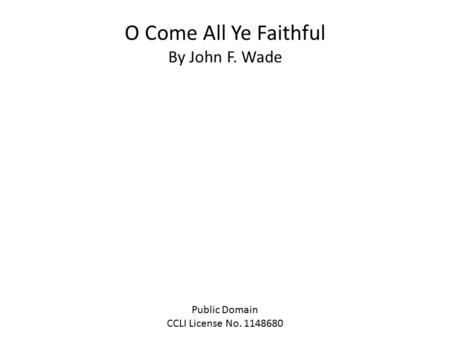 O Come All Ye Faithful By John F. Wade Public Domain CCLI License No. 1148680.