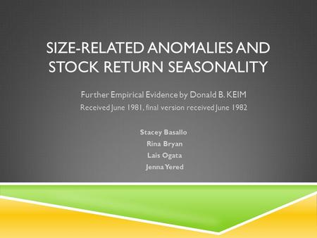 SIZE-RELATED ANOMALIES AND STOCK RETURN SEASONALITY Further Empirical Evidence by Donald B. KEIM Received June 1981, final version received June 1982 Stacey.
