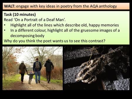 WALT: engage with key ideas in poetry from the AQA anthology Task (10 minutes) Read ‘On a Portrait of a Deaf Man’. Highlight all of the lines which describe.