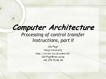 Computer Architecture Computer Architecture Processing of control transfer instructions, part II Ola Flygt Växjö University