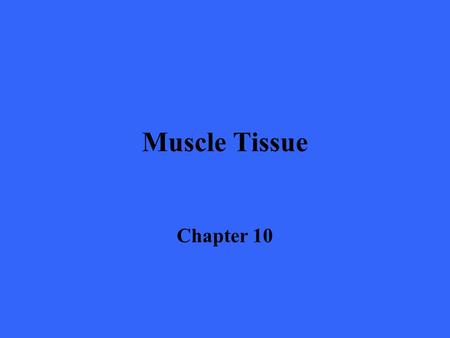 Muscle Tissue Chapter 10. Overview of Muscle Tissue n There are three types of muscle tissue –Skeletal muscle –Cardiac muscle –Smooth muscle n These muscle.