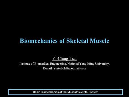 Biomechanics of Skeletal Muscle Yi-Ching Tsai Institute of Biomedical Engineering, National Yang-Ming University.   Basic.
