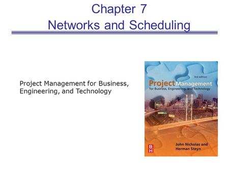 Chapter 7 Networks and Scheduling Project Management for Business, Engineering, and Technology.