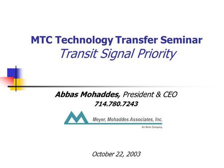 MTC Technology Transfer Seminar Transit Signal Priority Abbas Mohaddes, President & CEO 714.780.7243 October 22, 2003.
