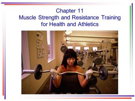 Chapter 11 Muscle Strength and Resistance Training for Health and Athletics.