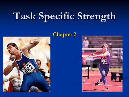 Task Specific Strength Chapter 2. How, What and Why? How to train How to train What should be trained What should be trained Why training should be performed.