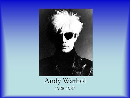 Andy Warhol 1928-1987. Andy Warhol was born Andrew Warhola in Pittsburgh, Pennsylvania, in 1928. In 1945 he entered the Carnegie Institute of Technology.