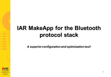 1 IAR MakeApp for the Bluetooth protocol stack A superior configuration and optimization tool!