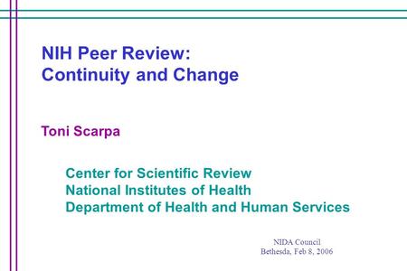 Center for Scientific Review National Institutes of Health Department of Health and Human Services Toni Scarpa NIH Peer Review: Continuity and Change NIDA.