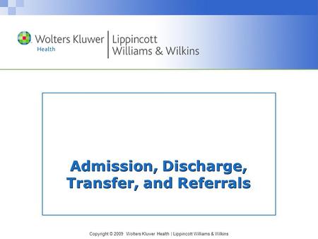 Copyright © 2009 Wolters Kluwer Health | Lippincott Williams & Wilkins Admission, Discharge, Transfer, and Referrals.
