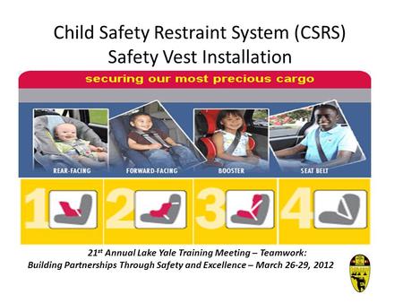 Child Safety Restraint System (CSRS) Safety Vest Installation 21 st Annual Lake Yale Training Meeting – Teamwork: Building Partnerships Through Safety.