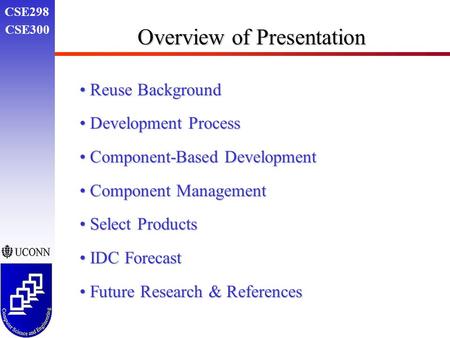 CSE298 CSE300 Overview of Presentation Reuse Background Reuse Background Development Process Development Process Component-Based Development Component-Based.