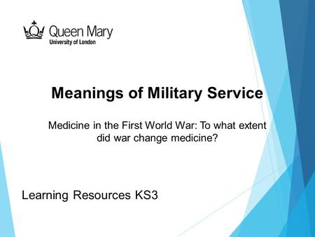 Meanings of Military Service Medicine in the First World War: To what extent did war change medicine? Learning Resources KS3.