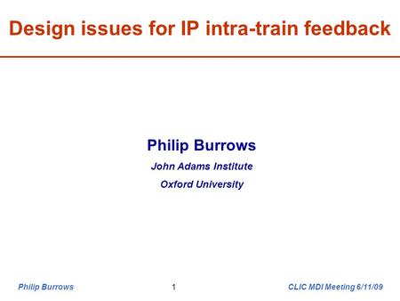 Philip Burrows CLIC MDI Meeting 6/11/091 Design issues for IP intra-train feedback Philip Burrows John Adams Institute Oxford University.