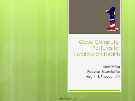 Identifying Postures Essential for Health & Productivity Good Computer Postures for 1 Malaysia’s Health Prestariang © 2010.