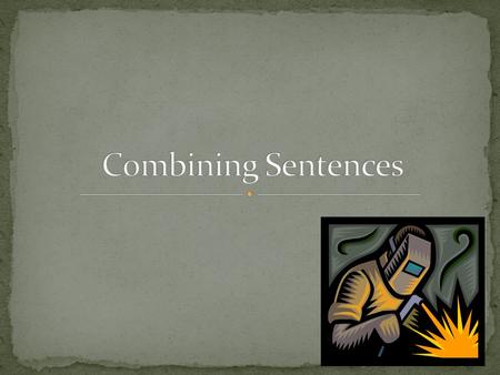 Too many simple sentences can become boring. Combining sentences varies the structure of a piece of writing. You can make your writing more concise by.