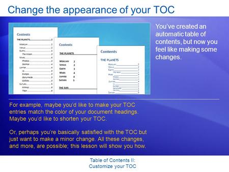 Table of Contents II: Customize your TOC Change the appearance of your TOC You’ve created an automatic table of contents, but now you feel like making.