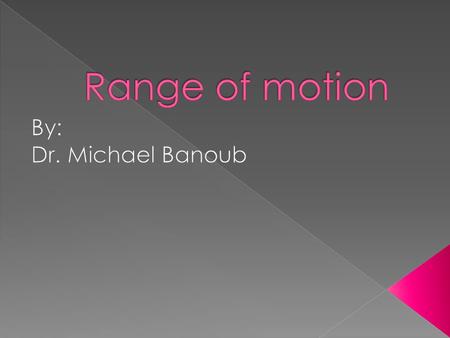 Range of motion By: Dr. Michael Banoub.