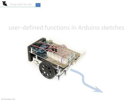 User-defined functions in Arduino sketches living with the lab © 2012 David Hall.