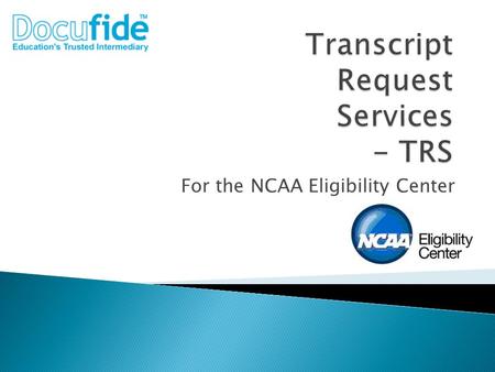 For the NCAA Eligibility Center.  Docufide provides e-transcript sender services to several thousand high schools; directly, through statewide initiatives,