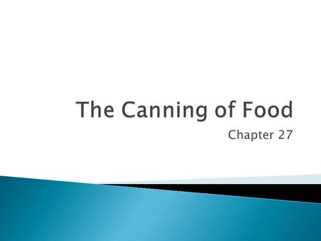 Chapter 27.  Objectives  Explain the purpose of different equipment used in home and commercial canning.  Explain when the hot-pack and cold- pack.