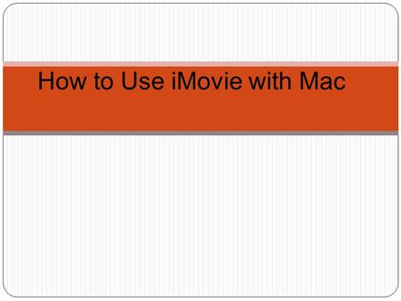 How to Use iMovie with Mac. Create a Storyline Use a storyboard to plan the story (beginning, middle, and end) as well as any dialogue or action comments.
