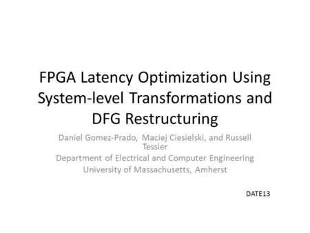 FPGA Latency Optimization Using System-level Transformations and DFG Restructuring Daniel Gomez-Prado, Maciej Ciesielski, and Russell Tessier Department.