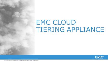 1 © Copyright 2013 EMC Corporation. All rights reserved. EMC CLOUD TIERING APPLIANCE.