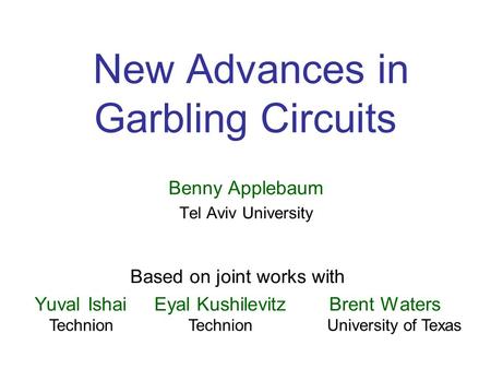 New Advances in Garbling Circuits Based on joint works with Yuval Ishai Eyal Kushilevitz Brent Waters University of TexasTechnion Benny Applebaum Tel Aviv.