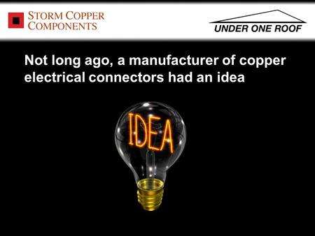 Not long ago, a manufacturer of copper electrical connectors had an idea.