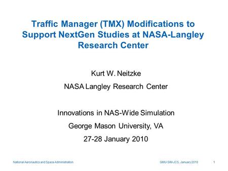National Aeronautics and Space AdministrationGMU-SIM-JCS, January 20101 Traffic Manager (TMX) Modifications to Support NextGen Studies at NASA-Langley.