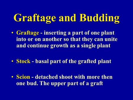 Graftage and Budding Graftage - inserting a part of one plant into or on another so that they can unite and continue growth as a single plant Stock - basal.