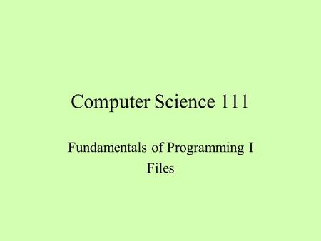 Computer Science 111 Fundamentals of Programming I Files.