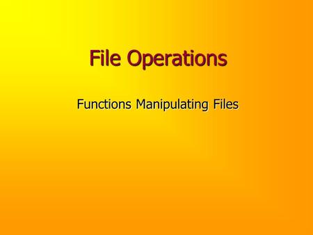 File Operations Functions Manipulating Files. Review The fstream library defines two classes: ifstream, for creating connections between programs and.